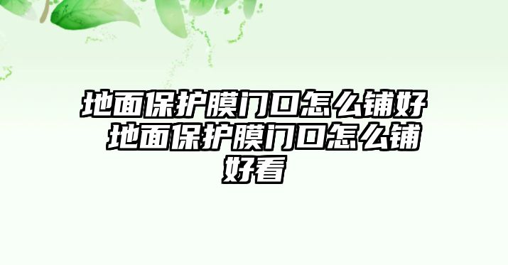 地面保護膜門口怎么鋪好 地面保護膜門口怎么鋪好看