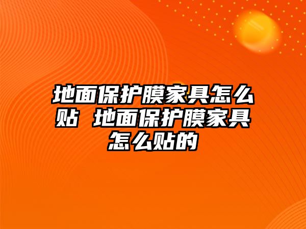 地面保護膜家具怎么貼 地面保護膜家具怎么貼的