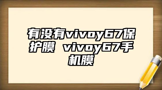 有沒有vivoy67保護膜 vivoy67手機膜