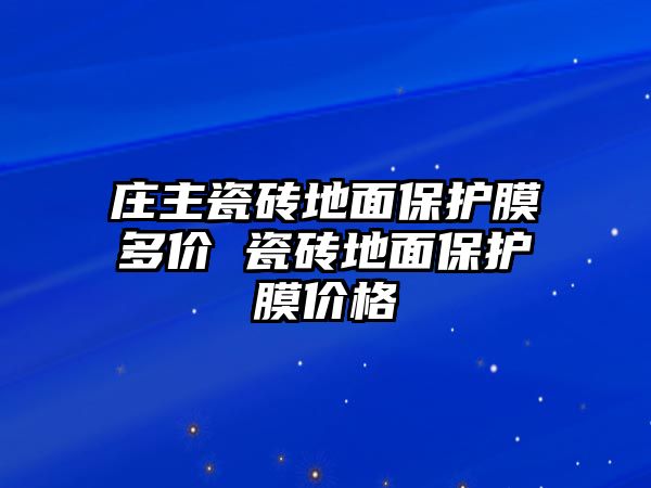 莊主瓷磚地面保護膜多價 瓷磚地面保護膜價格