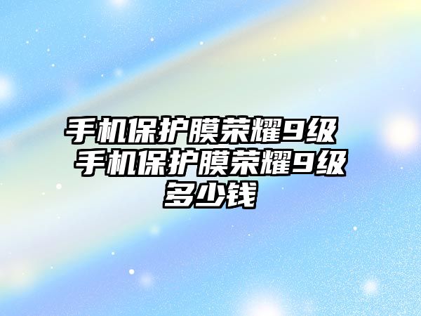 手機保護膜榮耀9級 手機保護膜榮耀9級多少錢