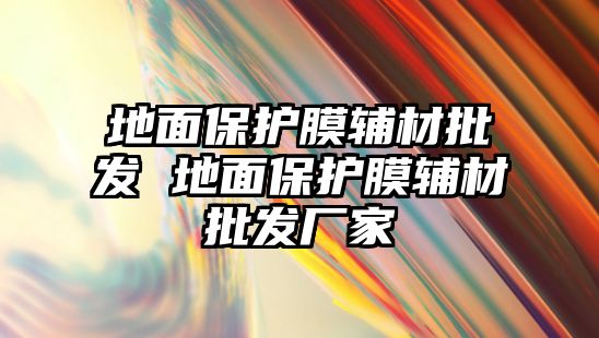 地面保護膜輔材批發 地面保護膜輔材批發廠家