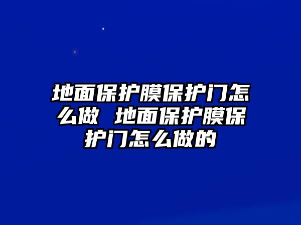 地面保護膜保護門怎么做 地面保護膜保護門怎么做的