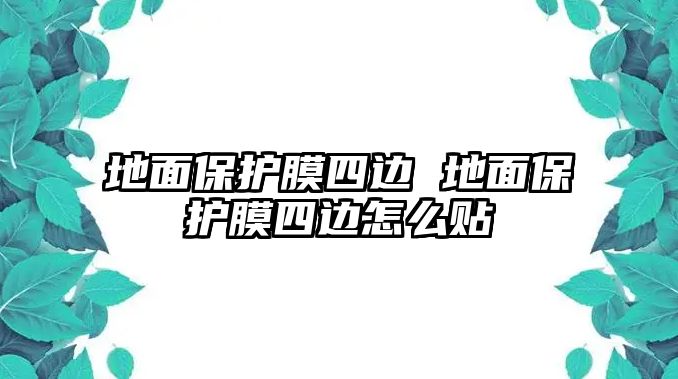 地面保護膜四邊 地面保護膜四邊怎么貼