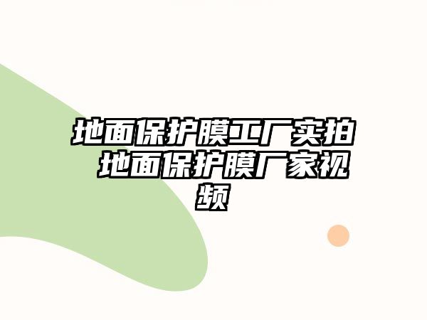 地面保護(hù)膜工廠實(shí)拍 地面保護(hù)膜廠家視頻