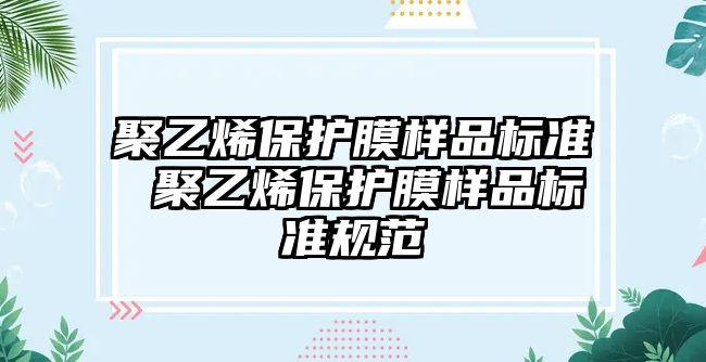 聚乙烯保護膜樣品標準 聚乙烯保護膜樣品標準規(guī)范