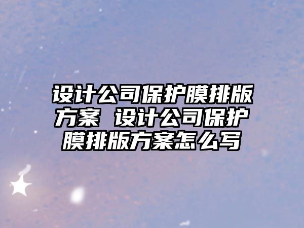 設計公司保護膜排版方案 設計公司保護膜排版方案怎么寫