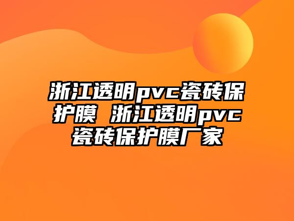 浙江透明pvc瓷磚保護膜 浙江透明pvc瓷磚保護膜廠家