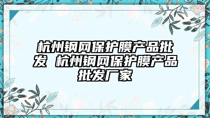 杭州鋼網保護膜產品批發 杭州鋼網保護膜產品批發廠家