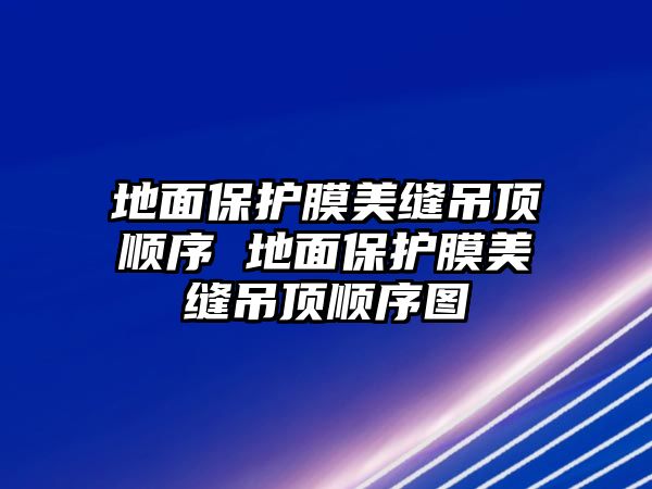 地面保護膜美縫吊頂順序 地面保護膜美縫吊頂順序圖