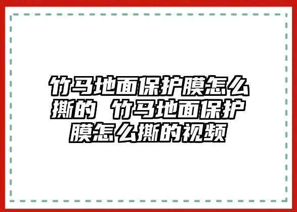 竹馬地面保護膜怎么撕的 竹馬地面保護膜怎么撕的視頻