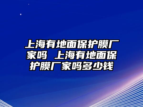 上海有地面保護膜廠家嗎 上海有地面保護膜廠家嗎多少錢