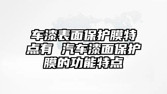 車漆表面保護膜特點有 汽車漆面保護膜的功能特點