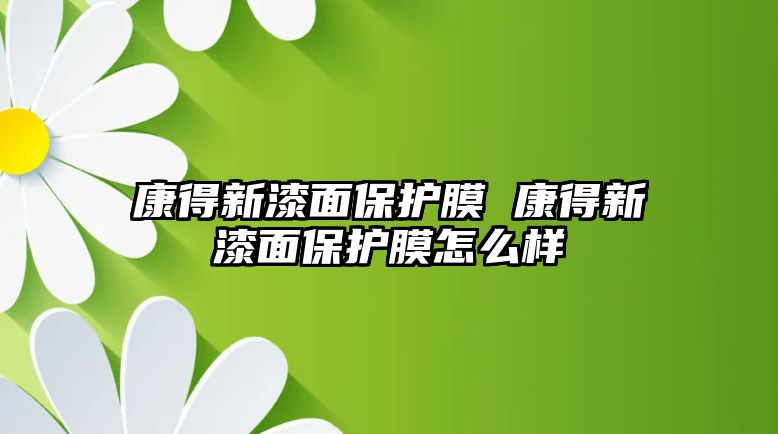 康得新漆面保護膜 康得新漆面保護膜怎么樣