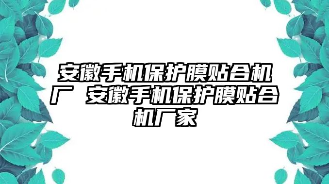 安徽手機保護膜貼合機廠 安徽手機保護膜貼合機廠家